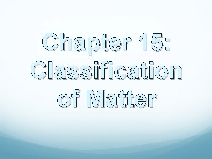 Chapter 15: Classification of Matter 