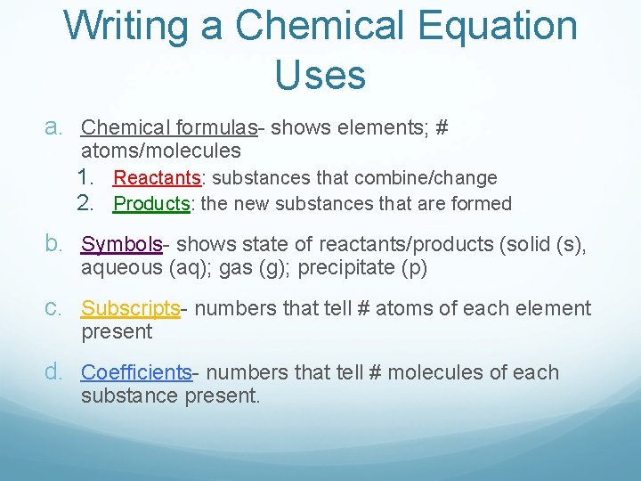 Writing a Chemical Equation Uses a. Chemical formulas- shows elements; # atoms/molecules 1. Reactants: