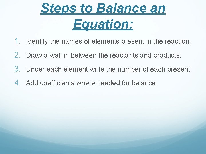 Steps to Balance an Equation: 1. Identify the names of elements present in the
