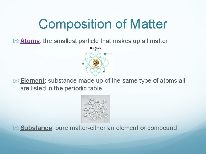 Composition of Matter Atoms: the smallest particle that makes up all matter Element: substance