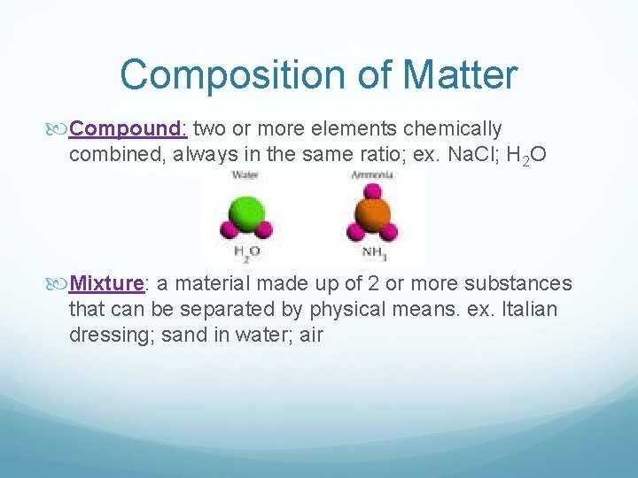 Composition of Matter Compound: two or more elements chemically combined, always in the same