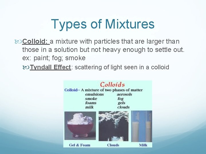 Types of Mixtures Colloid: a mixture with particles that are larger than those in