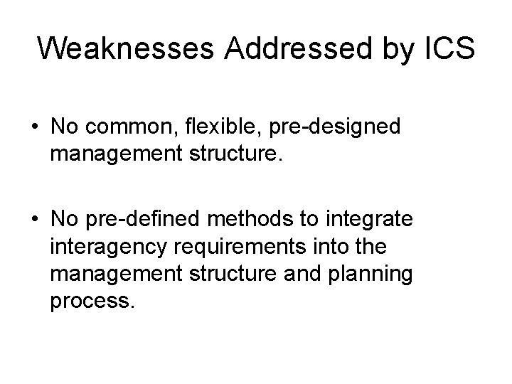 Weaknesses Addressed by ICS • No common, flexible, pre-designed management structure. • No pre-defined