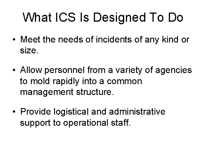 What ICS Is Designed To Do • Meet the needs of incidents of any