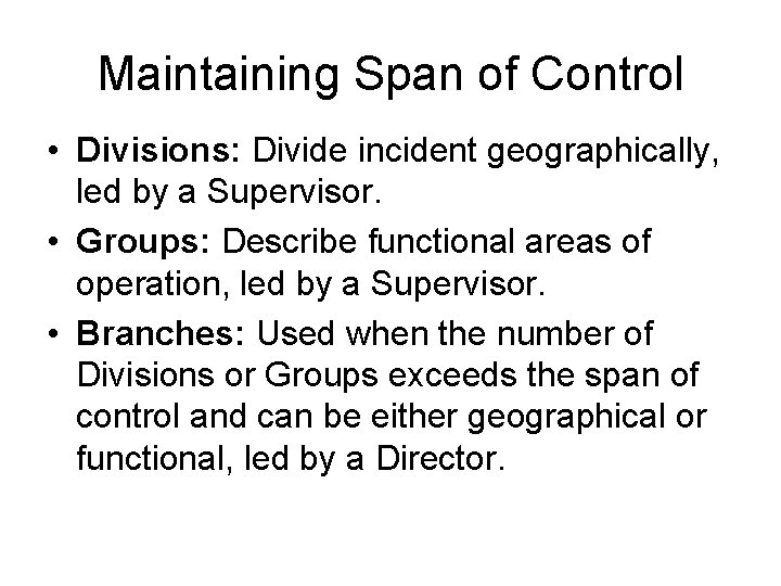 Maintaining Span of Control • Divisions: Divide incident geographically, led by a Supervisor. •