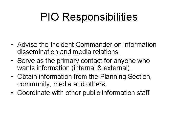 PIO Responsibilities • Advise the Incident Commander on information dissemination and media relations. •
