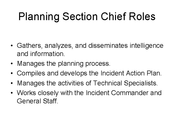 Planning Section Chief Roles • Gathers, analyzes, and disseminates intelligence and information. • Manages