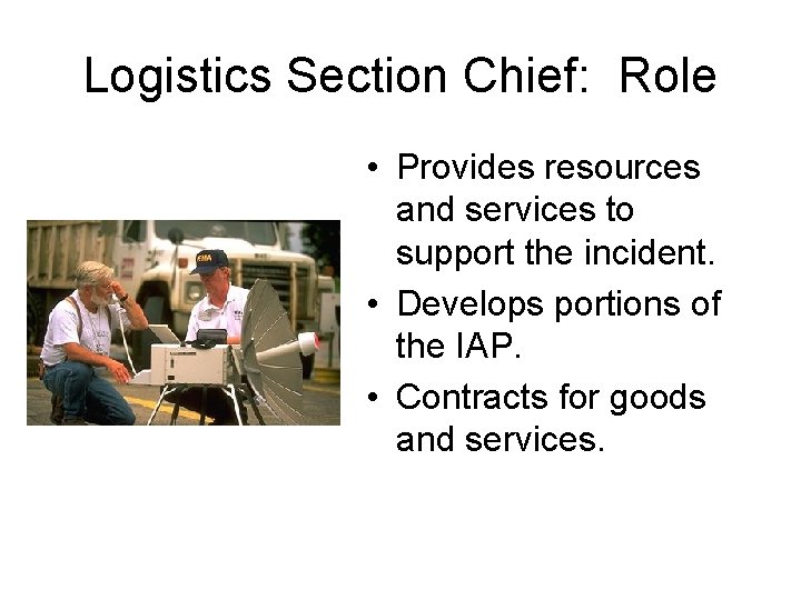 Logistics Section Chief: Role • Provides resources and services to support the incident. •
