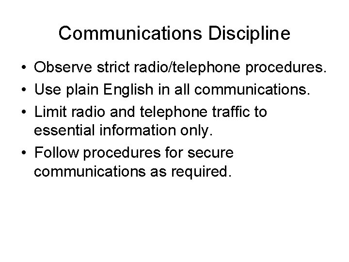 Communications Discipline • Observe strict radio/telephone procedures. • Use plain English in all communications.