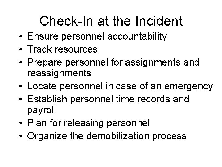 Check-In at the Incident • Ensure personnel accountability • Track resources • Prepare personnel
