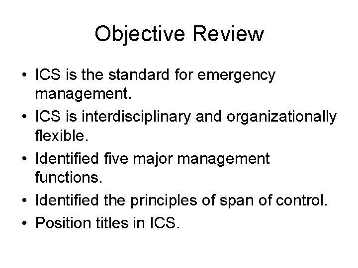 Objective Review • ICS is the standard for emergency management. • ICS is interdisciplinary