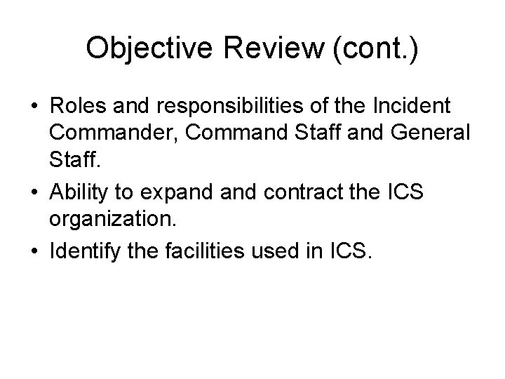 Objective Review (cont. ) • Roles and responsibilities of the Incident Commander, Command Staff
