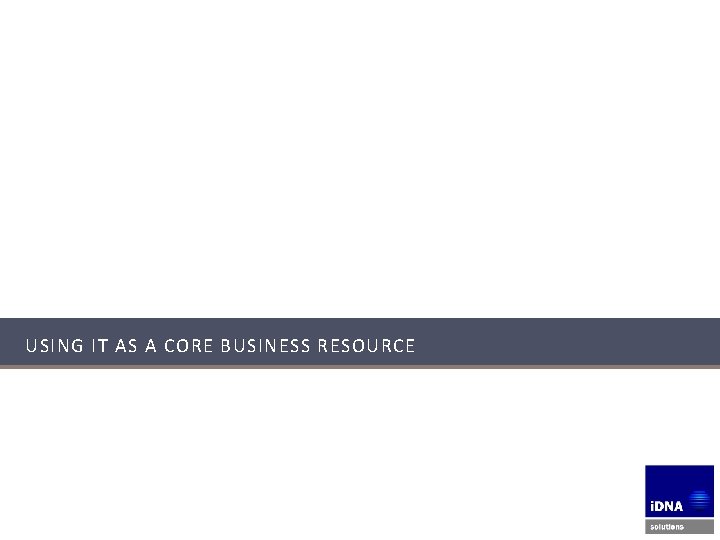 USING IT AS A CORE BUSINESS RESOURCE 