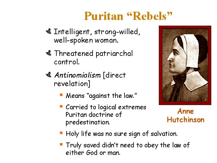Puritan “Rebels” Intelligent, strong-willed, well-spoken woman. Threatened patriarchal control. Antinomialism [direct revelation] § Means
