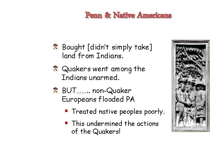 Penn & Native Americans Bought [didn’t simply take] land from Indians. Quakers went among