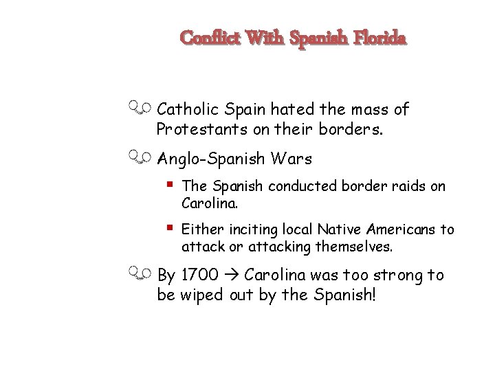 Conflict With Spanish Florida Catholic Spain hated the mass of Protestants on their borders.