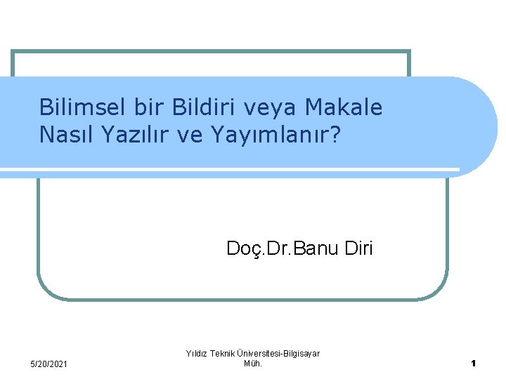 Bilimsel bir Bildiri veya Makale Nasıl Yazılır ve Yayımlanır? Doç. Dr. Banu Diri 5/20/2021