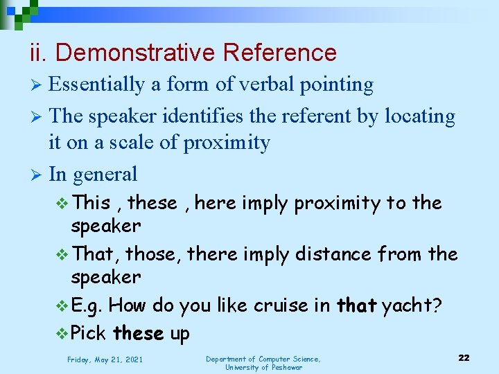 ii. Demonstrative Reference Essentially a form of verbal pointing Ø The speaker identifies the