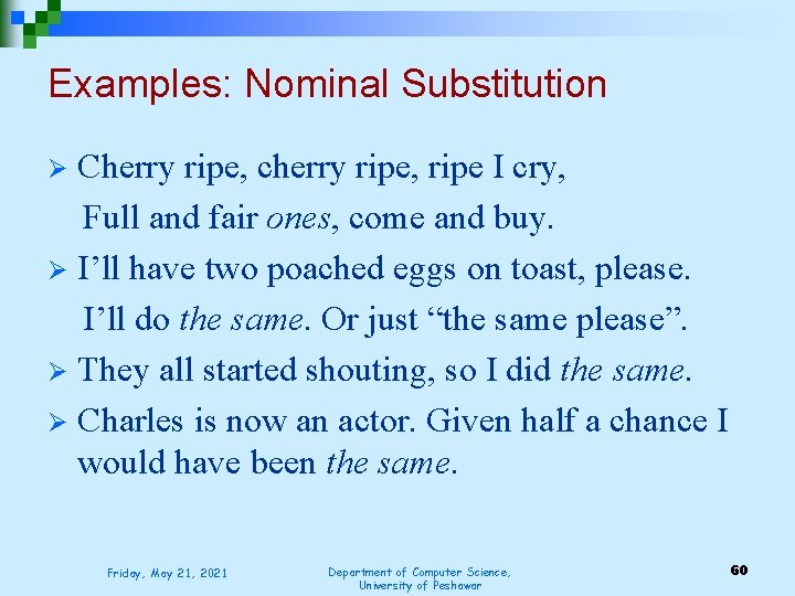 Examples: Nominal Substitution Cherry ripe, cherry ripe, ripe I cry, Full and fair ones,