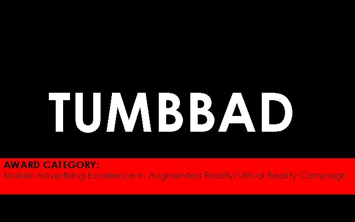 TUMBBAD AWARD CATEGORY: Mobile Advertising Excellence in Augmented Reality/Virtual Reality Campaign 