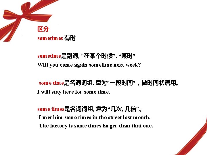 区分 sometimes 有时 sometime是副词, “在某个时候”, “某时” Will you come again sometime next week? some 区分 sometimes 有时 sometime是副词, “在某个时候”, “某时” Will you come again sometime next week? some