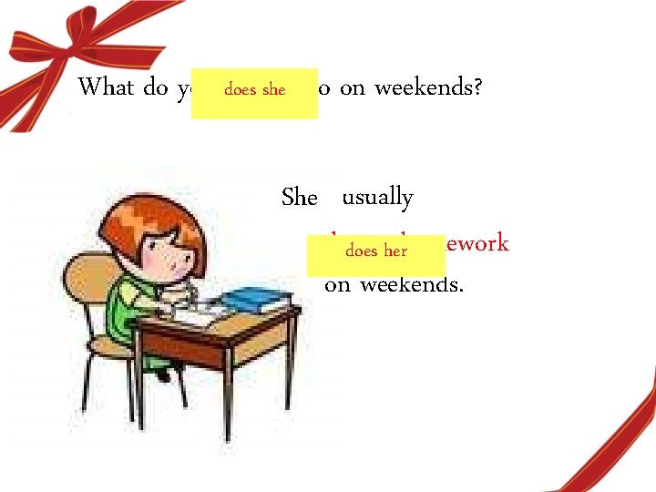 she do on weekends? What do you does usually She I usually …does do she do on weekends? What do you does usually She I usually …does do