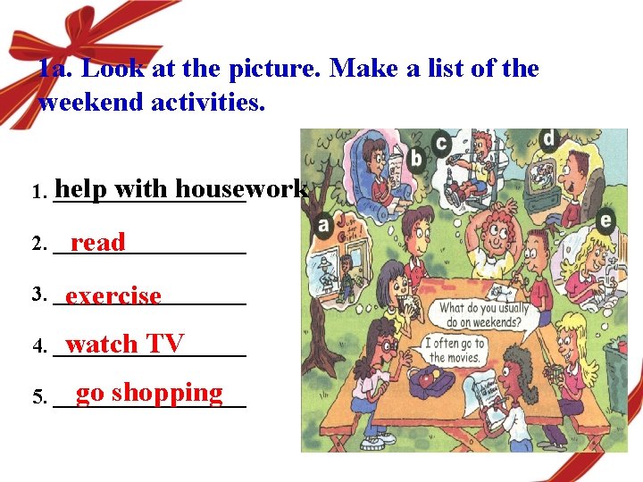 1 a. Look at the picture. Make a list of the weekend activities. help 1 a. Look at the picture. Make a list of the weekend activities. help