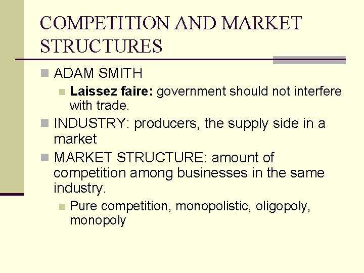 COMPETITION AND MARKET STRUCTURES n ADAM SMITH n Laissez faire: government should not interfere COMPETITION AND MARKET STRUCTURES n ADAM SMITH n Laissez faire: government should not interfere