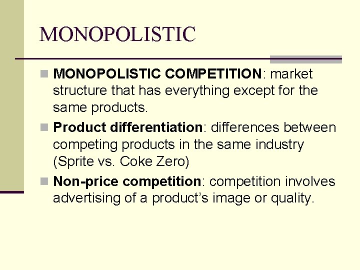 MONOPOLISTIC n MONOPOLISTIC COMPETITION: market structure that has everything except for the same products. MONOPOLISTIC n MONOPOLISTIC COMPETITION: market structure that has everything except for the same products.