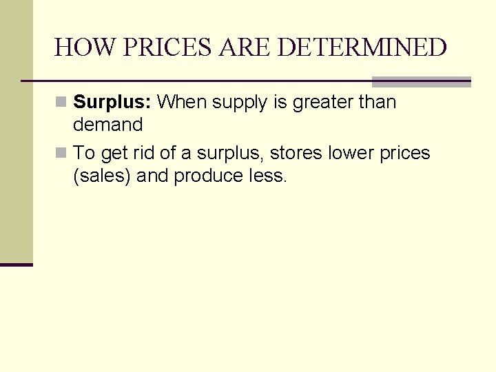 HOW PRICES ARE DETERMINED n Surplus: When supply is greater than demand n To HOW PRICES ARE DETERMINED n Surplus: When supply is greater than demand n To