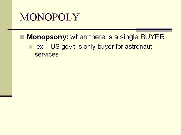 MONOPOLY n Monopsony: when there is a single BUYER n ex – US gov’t MONOPOLY n Monopsony: when there is a single BUYER n ex – US gov’t
