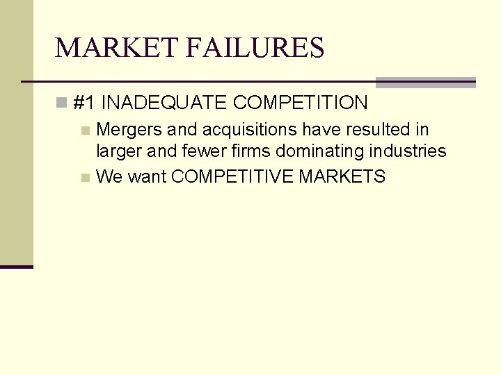 MARKET FAILURES n #1 INADEQUATE COMPETITION n Mergers and acquisitions have resulted in larger MARKET FAILURES n #1 INADEQUATE COMPETITION n Mergers and acquisitions have resulted in larger