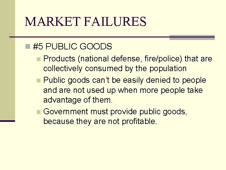 MARKET FAILURES n #5 PUBLIC GOODS n Products (national defense, fire/police) that are collectively MARKET FAILURES n #5 PUBLIC GOODS n Products (national defense, fire/police) that are collectively