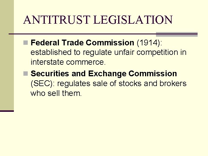 ANTITRUST LEGISLATION n Federal Trade Commission (1914): established to regulate unfair competition in interstate ANTITRUST LEGISLATION n Federal Trade Commission (1914): established to regulate unfair competition in interstate
