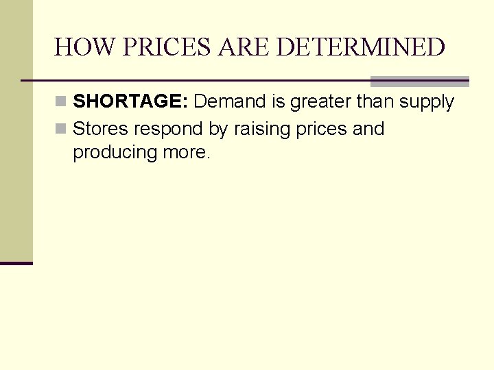 HOW PRICES ARE DETERMINED n SHORTAGE: Demand is greater than supply n Stores respond HOW PRICES ARE DETERMINED n SHORTAGE: Demand is greater than supply n Stores respond