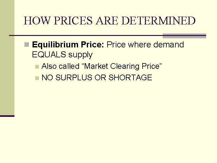HOW PRICES ARE DETERMINED n Equilibrium Price: Price where demand EQUALS supply Also called HOW PRICES ARE DETERMINED n Equilibrium Price: Price where demand EQUALS supply Also called