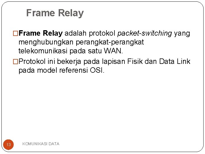 Frame Relay �Frame Relay adalah protokol packet-switching yang menghubungkan perangkat-perangkat telekomunikasi pada satu WAN.