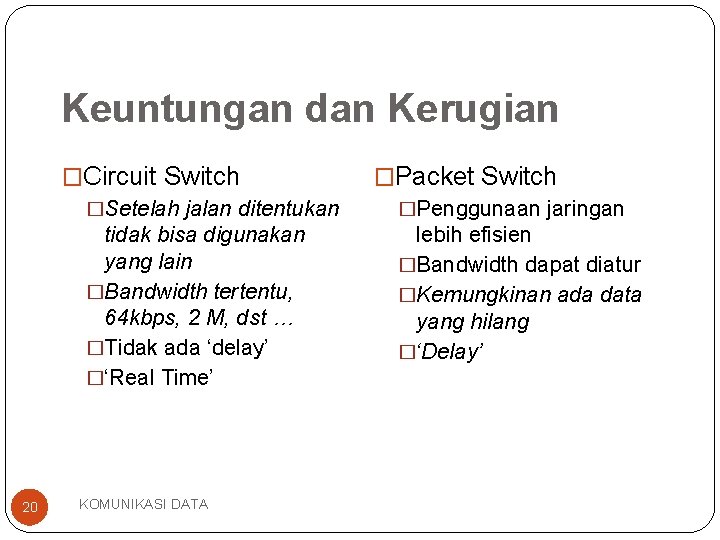 Keuntungan dan Kerugian �Circuit Switch �Setelah jalan ditentukan tidak bisa digunakan yang lain �Bandwidth