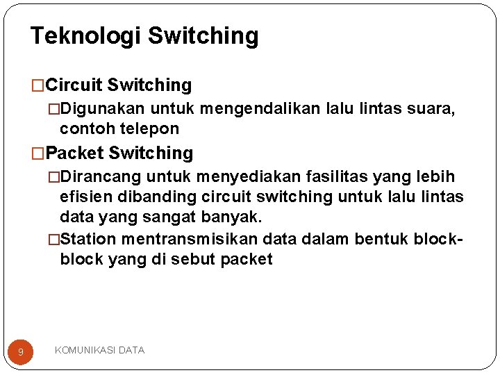 Teknologi Switching �Circuit Switching �Digunakan untuk mengendalikan lalu lintas suara, contoh telepon �Packet Switching