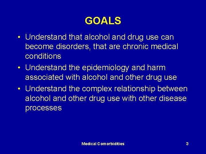 GOALS • Understand that alcohol and drug use can become disorders, that are chronic