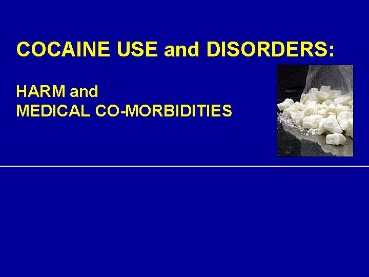 COCAINE USE and DISORDERS: HARM and MEDICAL CO-MORBIDITIES 