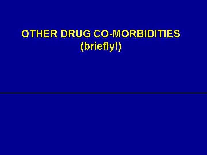 OTHER DRUG CO-MORBIDITIES (briefly!) 