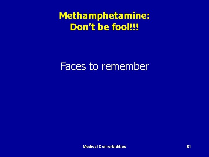 Methamphetamine: Don’t be fool!!! Faces to remember Medical Comorbidities 61 