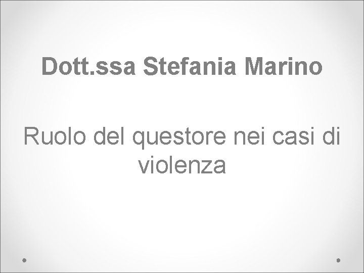 Dott. ssa Stefania Marino Ruolo del questore nei casi di violenza 