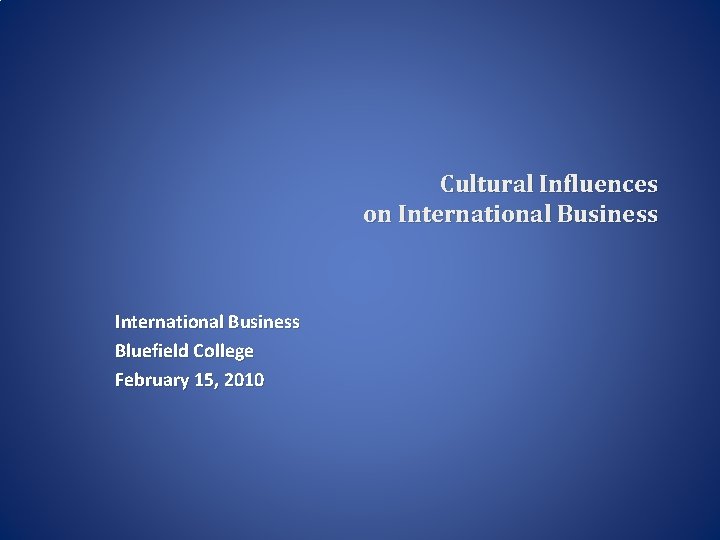 Cultural Influences on International Business Bluefield College February 15, 2010 