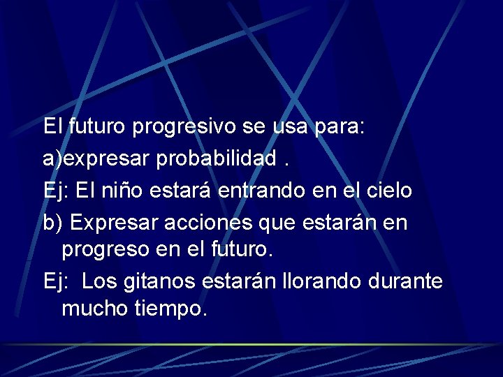 El futuro progresivo se usa para: a)expresar probabilidad. Ej: El niño estará entrando en