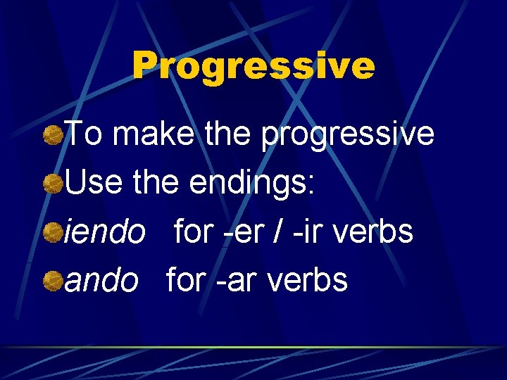 Progressive To make the progressive Use the endings: iendo for -er / -ir verbs