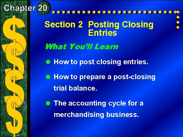 Section 2 Posting Closing Entries What You’ll Learn = How to post closing entries.