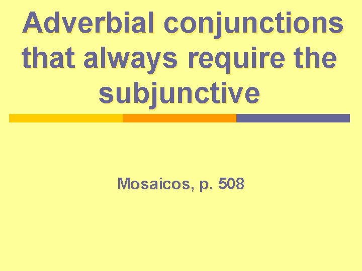 Adverbial conjunctions that always require the subjunctive Mosaicos, p. 508 