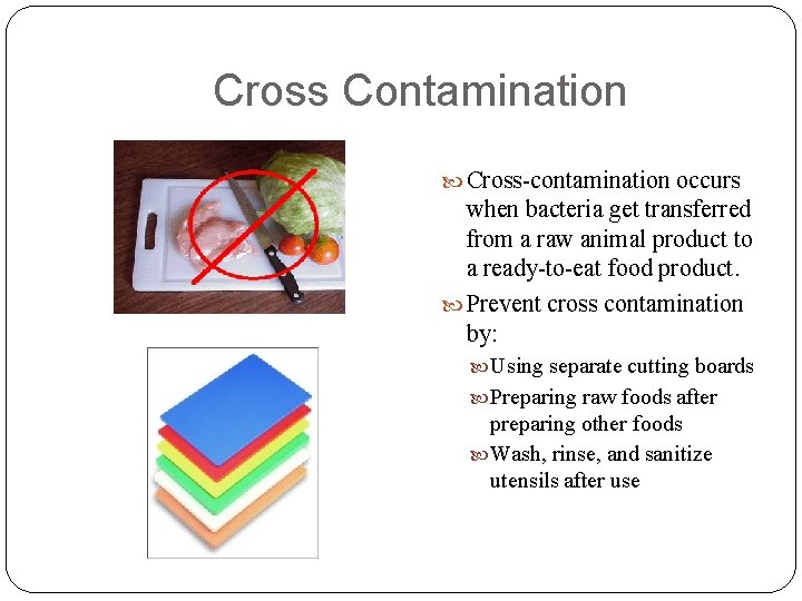 Cross Contamination Cross-contamination occurs when bacteria get transferred from a raw animal product to